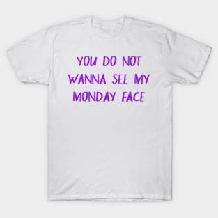 You Don't Wanna See My Monday Face T-Shirt